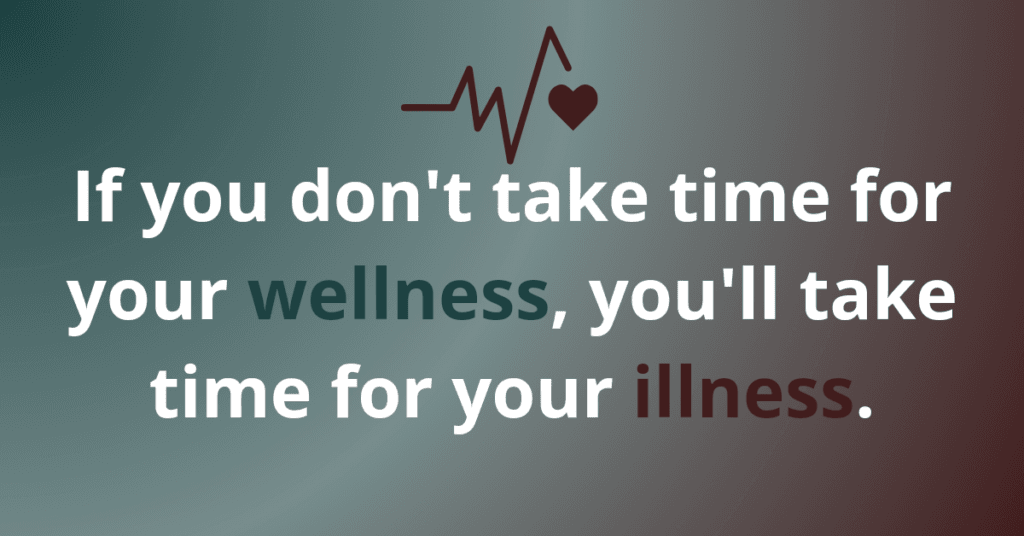 Health wellness quote if you don't take time for your wellness, you'll take time for your illness quote.